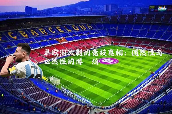 单败淘汰制的竞技真相：偶然性与必然性的博弈场