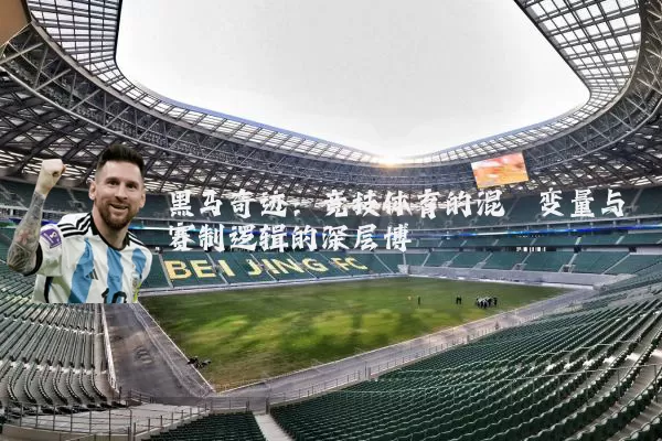 黑马奇迹：竞技体育的混沌变量与赛制逻辑的深层博弈