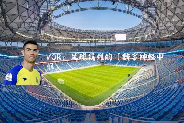 VOR：足球裁判的「数字神经中枢」